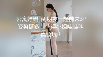 公寓嫖娼· 两朋友一起前来3P姿势挺多，艹得小姐哇哇叫 真会玩！