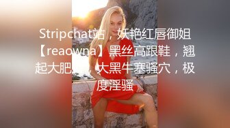 Stripchat站，妖艳红唇御姐【reaowna】黑丝高跟鞋，翘起大肥臀，大黑牛塞骚穴，极度淫骚