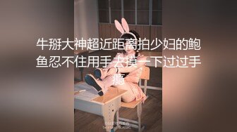 牛掰大神超近距离拍少妇的鲍鱼忍不住用手去摸一下过过手瘾