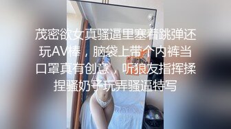 茂密欲女真骚逼里塞着跳弹还玩AV棒，脑袋上带个内裤当口罩真有创意，听狼友指挥揉捏骚奶子玩弄骚逼特写