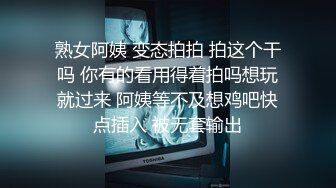 熟女阿姨 变态拍拍 拍这个干吗 你有的看用得着拍吗想玩就过来 阿姨等不及想鸡吧快点插入 被无套输出