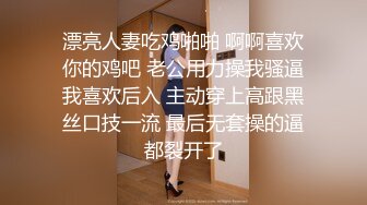 漂亮人妻吃鸡啪啪 啊啊喜欢你的鸡吧 老公用力操我骚逼我喜欢后入 主动穿上高跟黑丝口技一流 最后无套操的逼都裂开了