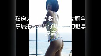 私房大神极品收藏商场女厕全景后拍系列牛仔裙美眉的肥厚逼逼