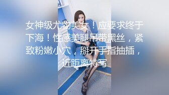 女神级尤物美女！应要求终于下海！性感美腿吊带黑丝，紧致粉嫩小穴，掰开手指抽插，近距离特写