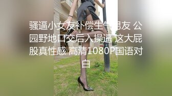 骚逼小女友补偿生气男友 公园野地口交后入操逼 这大屁股真性感 高清1080P国语对白