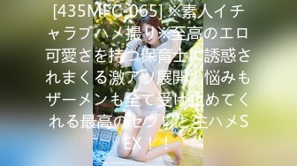 [435MFC-065] ※素人イチャラブハメ撮り※至高のエロ可愛さを持つ保育士に誘惑されまくる激アツ展開！悩みもザーメンも全て受け止めてくれる最高のセフレと生ハメSEX！！