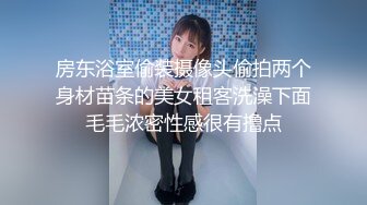 房东浴室偷装摄像头偷拍两个身材苗条的美女租客洗澡下面毛毛浓密性感很有撸点