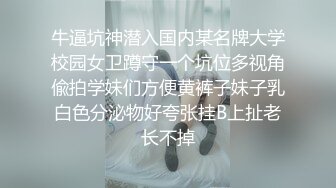 牛逼坑神潜入国内某名牌大学校园女卫蹲守一个坑位多视角偸拍学妹们方便黄裤子妹子乳白色分泌物好夸张挂B上扯老长不掉