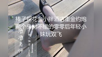 棒子探花金小胖酒店重金约炮两个身材不错的零零后年轻小妹玩双飞