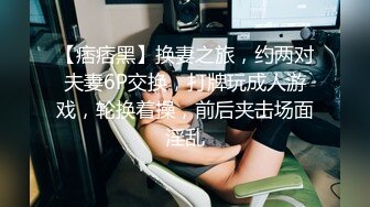 【痞痞黑】换妻之旅，约两对夫妻6P交换，打牌玩成人游戏，轮换着操，前后夹击场面淫乱