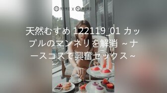 天然むすめ 122119_01 カップルのマンネリを解消 ～ナースコスで興奮セックス～