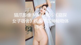 猫爪影像 MMZ-055《窥探女子宿舍》枕头下的神秘物体 寻小小