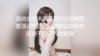 高挑妖妖丰满乳房JJ还挺硬撸管添JJ侧起抬起腿被猛男各种姿势干后门内射刺激