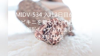 MIDV-534 入社2日目から極小ビキニを着させられ社内露出で羞恥レ×プされました… 木村好乃美