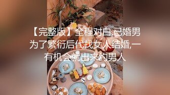 【完整版】全程对白,已婚男为了繁衍后代找女人结婚,一有机会就出来约男人