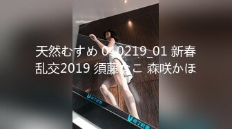 天然むすめ 010219_01 新春乱交2019 須藤なこ 森咲かほ