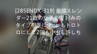 [285ENDX-319] 童顔スレンダー21歳の女子大生 好みのタイプ相手にマ○コもトロトロにして2回も中出し許しちゃう