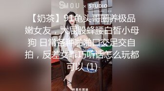 【奶茶】91龟头哥圈养极品嫩女友，大屁股蜂腰白皙小母狗 日常各种啪啪口交足交自拍，反差女乖巧听话怎么玩都可以 (1)