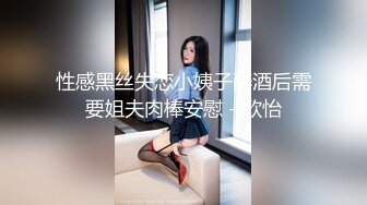 性感黑丝失恋小姨子醉酒后需要姐夫肉棒安慰 - 欣怡