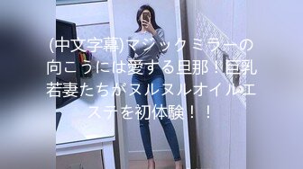 (中文字幕)マジックミラーの向こうには愛する旦那！巨乳若妻たちがヌルヌルオイルエステを初体験！！