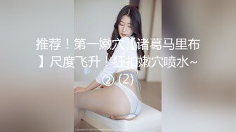 推荐！第一嫩穴【诸葛马里布】尺度飞升！狂扣嫩穴喷水~② (2)