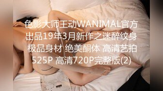 色影大师王动WANIMAL官方出品19年3月新作之迷醉纹身 极品身材 绝美酮体 高清艺拍525P 高清720P完整版(2)