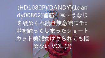 (HD1080P)(DANDY)(1dandy00862)首筋・耳・うなじを舐められ続け無意識にチ○ポを触ってしまったショートカット美淑女はヤられても拒めない VOL (2)