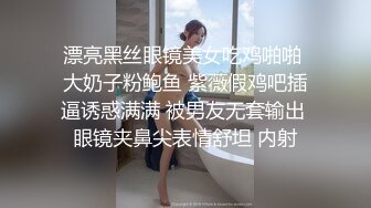 漂亮黑丝眼镜美女吃鸡啪啪 大奶子粉鲍鱼 紫薇假鸡吧插逼诱惑满满 被男友无套输出 眼镜夹鼻尖表情舒坦 内射