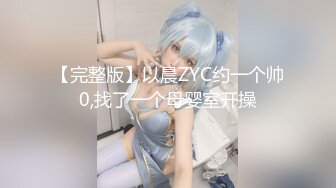 【完整版】以晨ZYC约一个帅0,找了一个母婴室开操