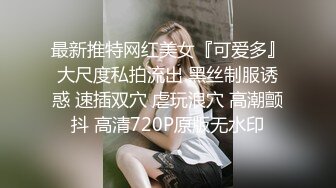 最新推特网红美女『可爱多』大尺度私拍流出 黑丝制服诱惑 速插双穴 虐玩浪穴 高潮颤抖 高清720P原版无水印