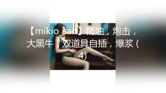 【mikio_san】精油，炮击，大黑牛，双道具自插，爆浆 (4)