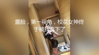 露脸，第一视角，校花女神终于被我拿下了