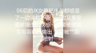 06后的JK女高把床单都喷湿了一边说着不要，一边又享受着被撞击的快感～直接被体育生哥哥疯狂输出 直接被艹到喷射