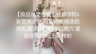 【极品淫交性爱】性癖学院s 新晋美少女 母狗调教精液的洗礼 皮革丝袜粉嫩白虎穴 紧致含茎抽刺泛浆 榨射