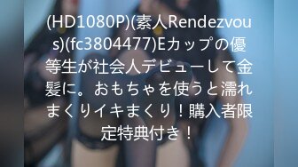 (HD1080P)(素人Rendezvous)(fc3804477)Eカップの優等生が社会人デビューして金髪に。おもちゃを使うと濡れまくりイキまくり！購入者限定特典付き！