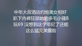 中年大叔酒店约炮美女相好 趴下内裤狂舔她的多毛小骚B玩69 没想到这个年纪了还能这么猛完美露脸