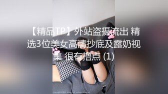 【精品TP】外站盗摄流出 精选3位美女高清抄底及露奶视集 很有撸点 (1)