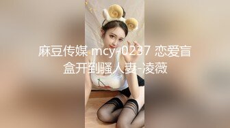 麻豆传媒 mcy-0237 恋爱盲盒开到骚人妻-凌薇