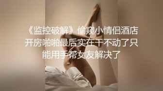 《监控破解》偷窥小情侣酒店开房啪啪最后实在干不动了只能用手帮女友解决了