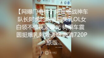 【网曝门事件】阿拉善战神车队长阿虎约炮极品美乳OL女白领不雅视频曝光 骑乘车震  圆挺爆乳刺激诱惑 高清720P原版