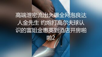 高端泄密流出火爆全网泡良达人金先生 约炮打高尔夫球认识的富姐金惠英到酒店开房啪啪2