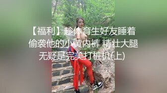 【福利】趁体育生好友睡着 偷袭他的小黄内裤 精壮大腿无疑是完美打桩机(上) 