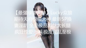 【最强绿妻大神】Lucky众狼期待天府绿帽大神 最新5P换妻淫趴 全是极品黑丝大长腿 疯狂性爱淫叫 极度淫乱至极