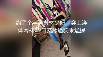 约了个丰满身材少妇，穿上连体网袜69口交舔逼骑乘猛操