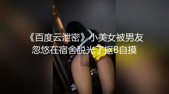 《百度云泄密》小美女被男友忽悠在宿舍脱光了抠B自摸