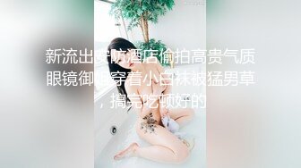 新流出安防酒店偷拍高贵气质眼镜御姐穿着小白袜被猛男草，搞完吃顿好的