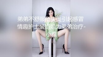 弟弟不舒服龟头炎引起感冒 情趣护士装姐姐为弟弟治疗-小雅