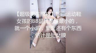 【超级男生原档】粉白运动鞋女孩的BB是我见过最小的，就一个小洞，里面还有个东西，估计是处女膜