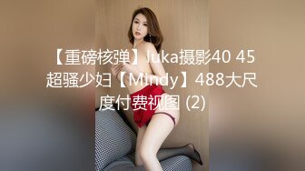 【重磅核弹】luka摄影40 45超骚少妇【Mindy】488大尺度付费视图 (2)