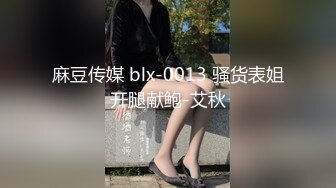 麻豆传媒 blx-0013 骚货表姐开腿献鲍-艾秋